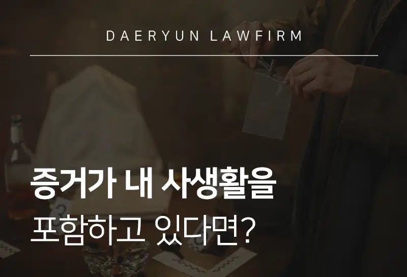 형사전문로펌에서 알려주는 증거가 내 사생활을 포함하고 있다면? 형사전문로펌