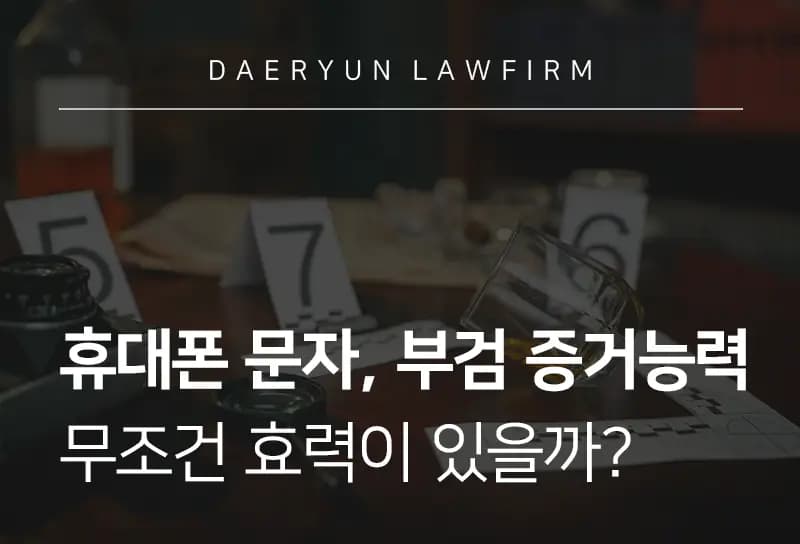 경찰출신변호사가 전하는 휴대폰 문자, 부검 증거능력 무조건 효력이 있을까? 경찰출신변호사